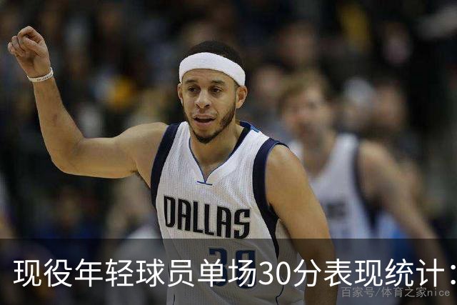 现役年轻球员单场30分表现统计：文班亚马领跑